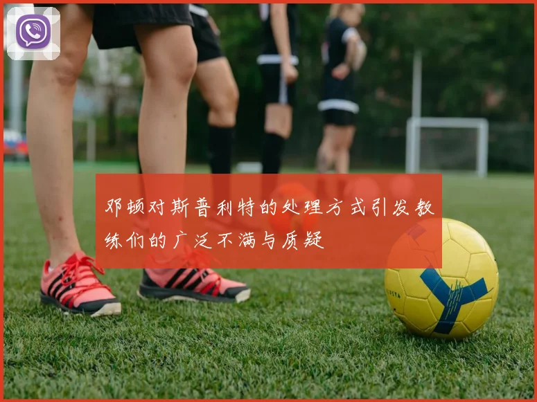 邓顿对斯普利特的处理方式引发教练们的广泛不满与质疑